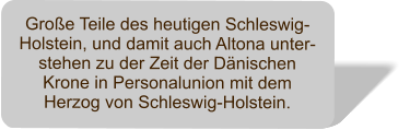 Große Teile des heutigen Schleswig-Holstein, und damit auch Altona unter-stehen zu der Zeit der Dänischen Krone in Personalunion mit dem Herzog von Schleswig-Holstein.