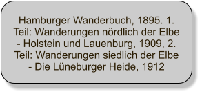 Hamburger Wanderbuch, 1895. 1. Teil: Wanderungen nrdlich der Elbe - Holstein und Lauenburg, 1909, 2. Teil: Wanderungen siedlich der Elbe - Die Lneburger Heide, 1912